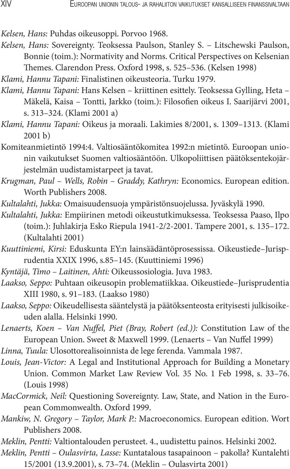 (Kelsen 1998) Klami, Hannu Tapani: Finalistinen oikeusteoria. Turku 1979. Klami, Hannu Tapani: Hans Kelsen kriittinen esittely. Teoksessa Gylling, Heta Mäkelä, Kaisa Tontti, Jarkko (toim.