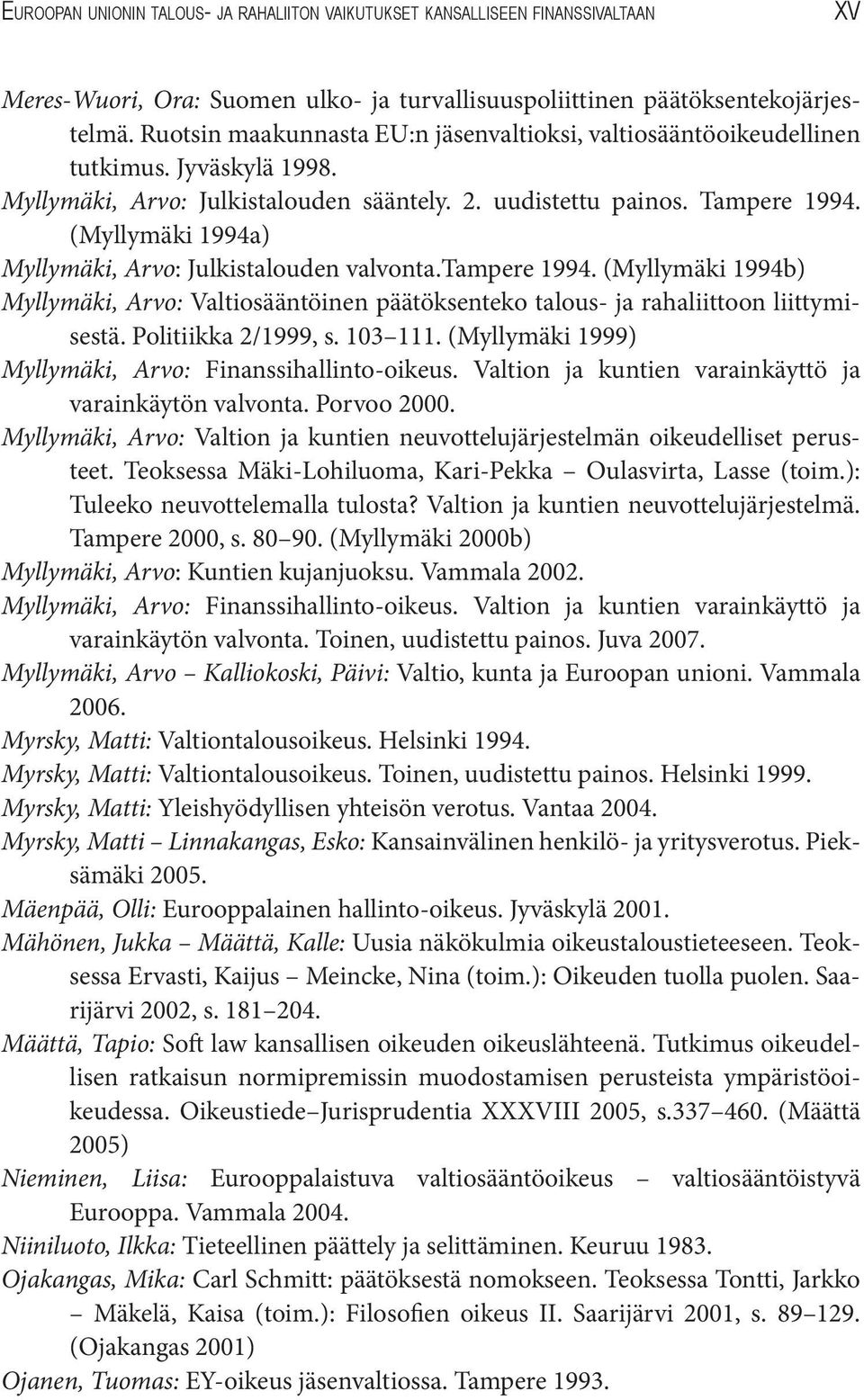 (Myllymäki 1994a) Myllymäki, Arvo: Julkistalouden valvonta.tampere 1994. (Myllymäki 1994b) Myllymäki, Arvo: Valtiosääntöinen päätöksenteko talous- ja rahaliittoon liittymisestä. Politiikka 2/1999, s.