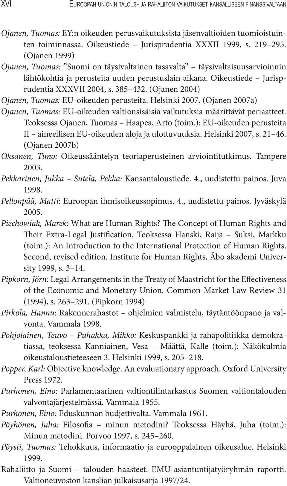 Oikeustiede Jurisprudentia XXXVII 2004, s. 385 432. (Ojanen 2004) Ojanen, Tuomas: EU-oikeuden perusteita. Helsinki 2007.