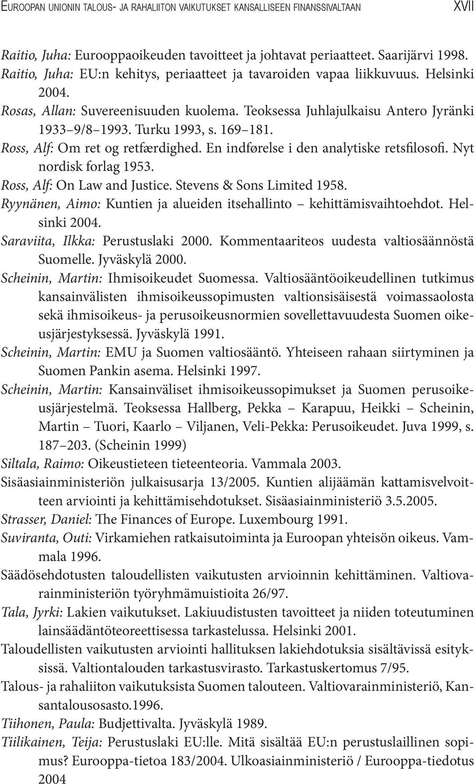 169 181. Ross, Alf: Om ret og retfærdighed. En indførelse i den analytiske retsfilosofi. Nyt nordisk forlag 1953. Ross, Alf: On Law and Justice. Stevens & Sons Limited 1958.