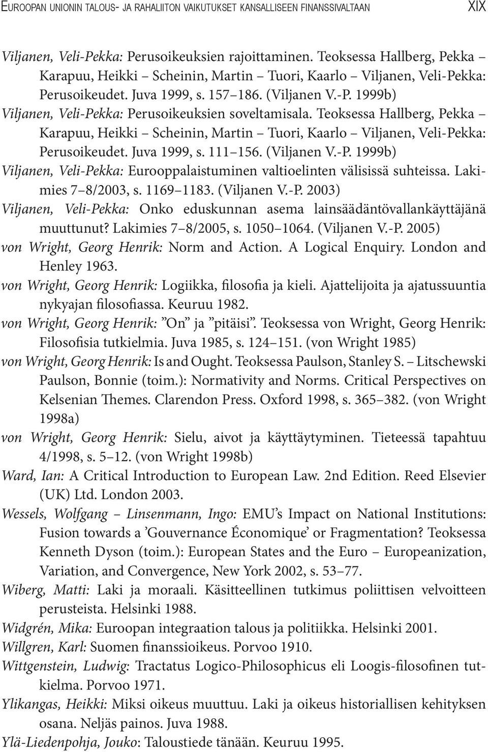 Teoksessa Hallberg, Pekka Karapuu, Heikki Scheinin, Martin Tuori, Kaarlo Viljanen, Veli-Pekka: Perusoikeudet. Juva 1999, s. 111 156. (Viljanen V.-P. 1999b) Viljanen, Veli-Pekka: Eurooppalaistuminen valtioelinten välisissä suhteissa.