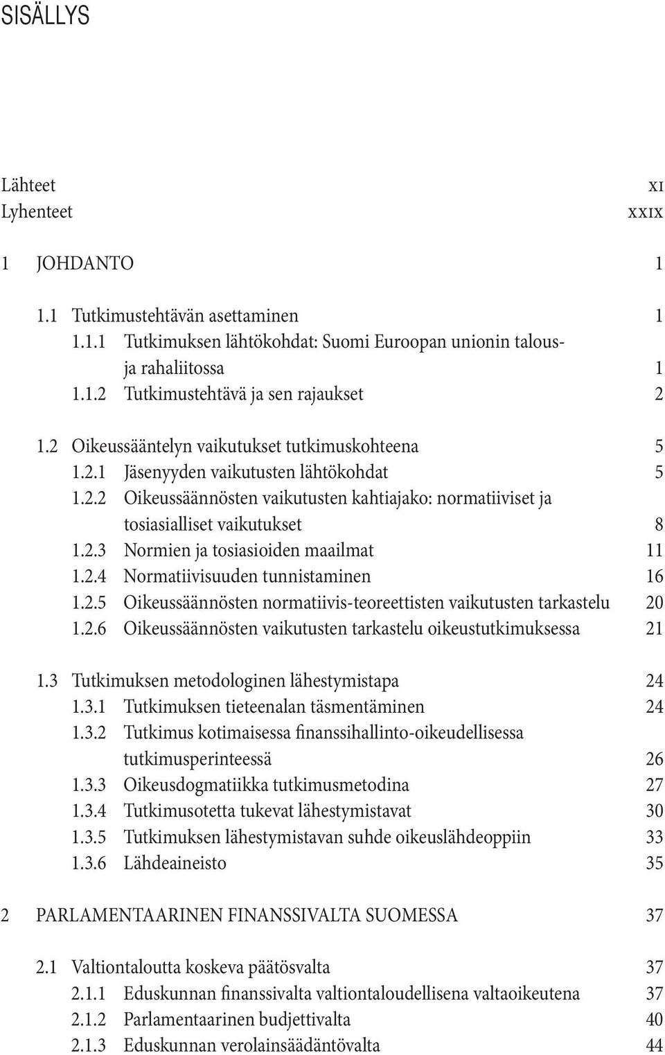 2.4 Normatiivisuuden tunnistaminen 16 1.2.5 Oikeussäännösten normatiivis-teoreettisten vaikutusten tarkastelu 20 1.2.6 Oikeussäännösten vaikutusten tarkastelu oikeustutkimuksessa 21 1.