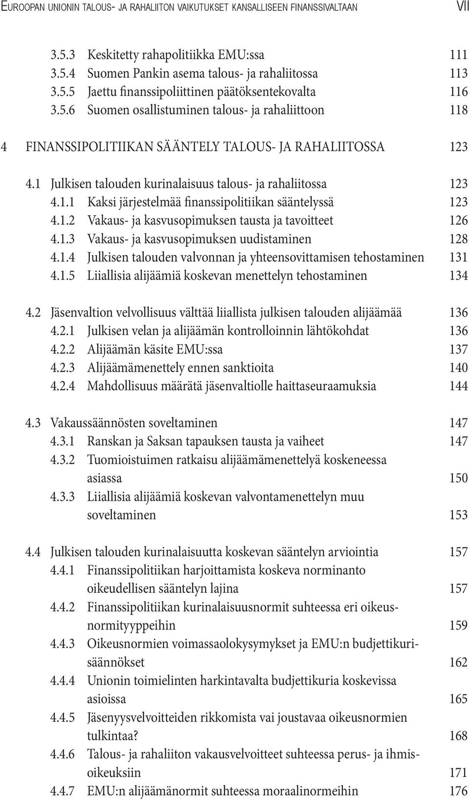 1.2 Vakaus- ja kasvusopimuksen tausta ja tavoitteet 126 4.1.3 Vakaus- ja kasvusopimuksen uudistaminen 128 4.1.4 Julkisen talouden valvonnan ja yhteensovittamisen tehostaminen 131 4.1.5 Liiallisia alijäämiä koskevan menettelyn tehostaminen 134 4.