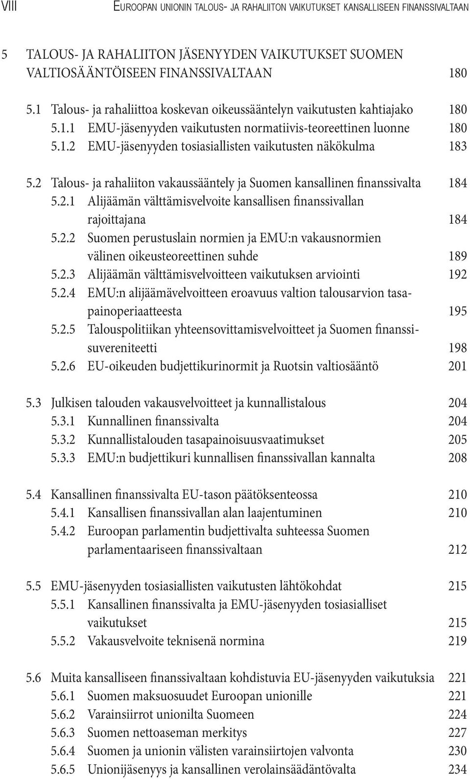 2 Talous- ja rahaliiton vakaussääntely ja Suomen kansallinen finanssivalta 184 5.2.1 Alijäämän välttämisvelvoite kansallisen finanssivallan rajoittajana 184 5.2.2 Suomen perustuslain normien ja EMU:n vakausnormien välinen oikeusteoreettinen suhde 189 5.