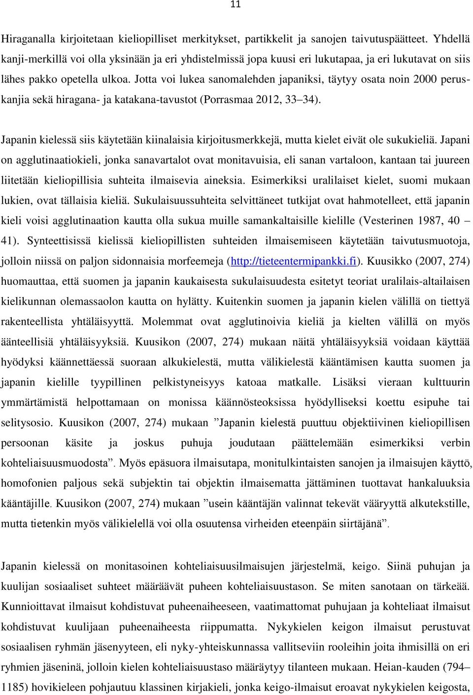 Jotta voi lukea sanomalehden japaniksi, täytyy osata noin 2000 peruskanjia sekä hiragana- ja katakana-tavustot (Porrasmaa 2012, 33 34).