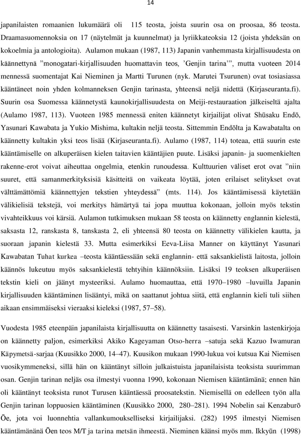 Aulamon mukaan (1987, 113) Japanin vanhemmasta kirjallisuudesta on käännettynä monogatari-kirjallisuuden huomattavin teos, Genjin tarina, mutta vuoteen 2014 mennessä suomentajat Kai Nieminen ja