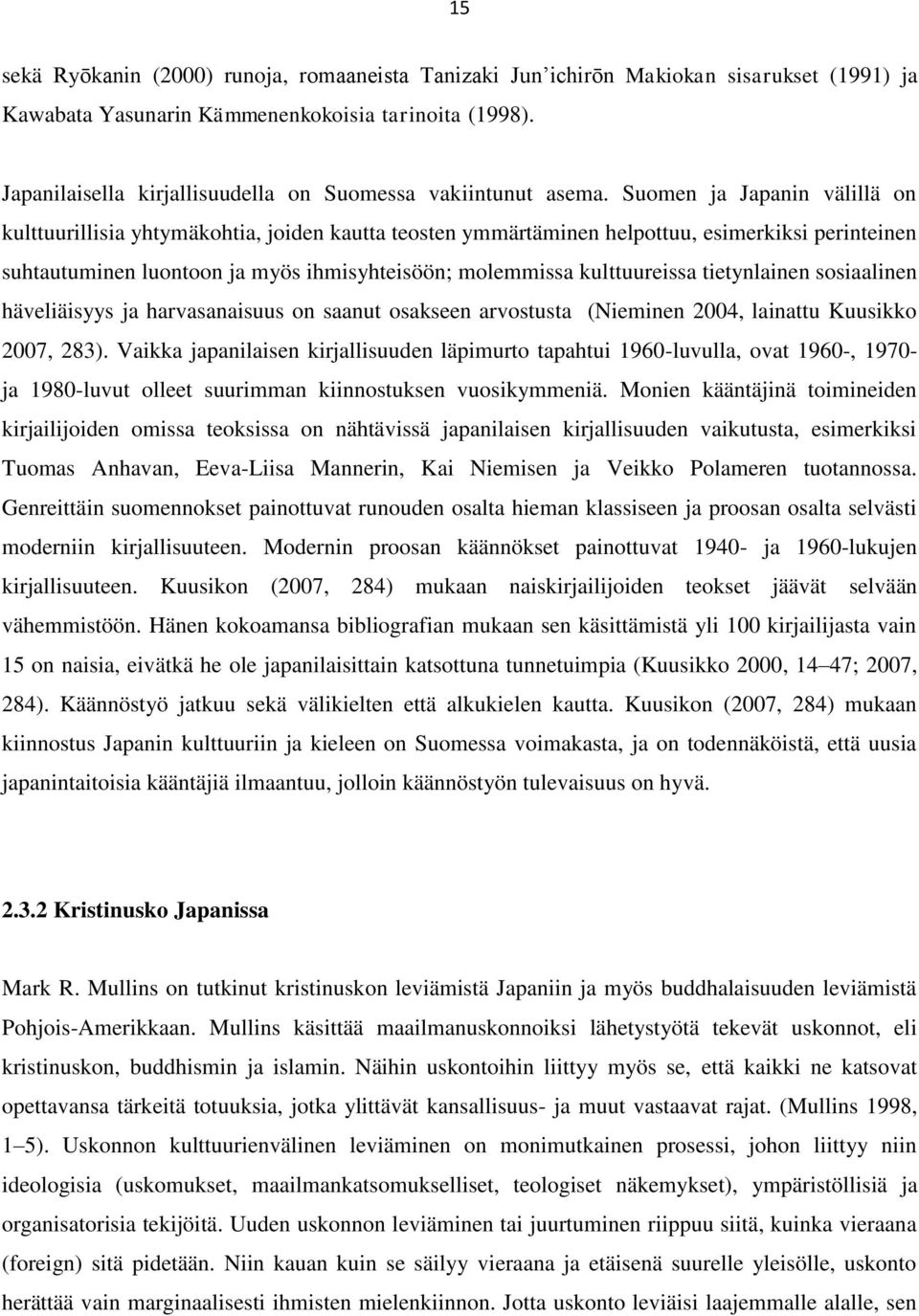 Suomen ja Japanin välillä on kulttuurillisia yhtymäkohtia, joiden kautta teosten ymmärtäminen helpottuu, esimerkiksi perinteinen suhtautuminen luontoon ja myös ihmisyhteisöön; molemmissa