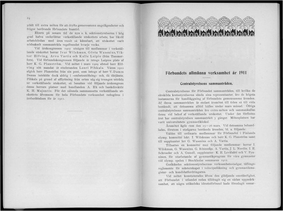 vecka. Vid årskongressen 1907 utsågos till medlemmar i verkställande utskottet herrar Ivar Wilskman, Gösta \Vasenius, Viktor Elfving, Arvo Vartia och Kalle Laipio (från Tammerfors).