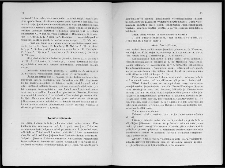 Tämän joukkueen lopullista valintaa tekemään asetettiin toimikunta, jäseninä toht. K. Rikala, palomestari G. Wasenius, voim.-opettajat G. Röunman, I. E. Schro.eder, A. Gunell, J. L. Nordin ja A.