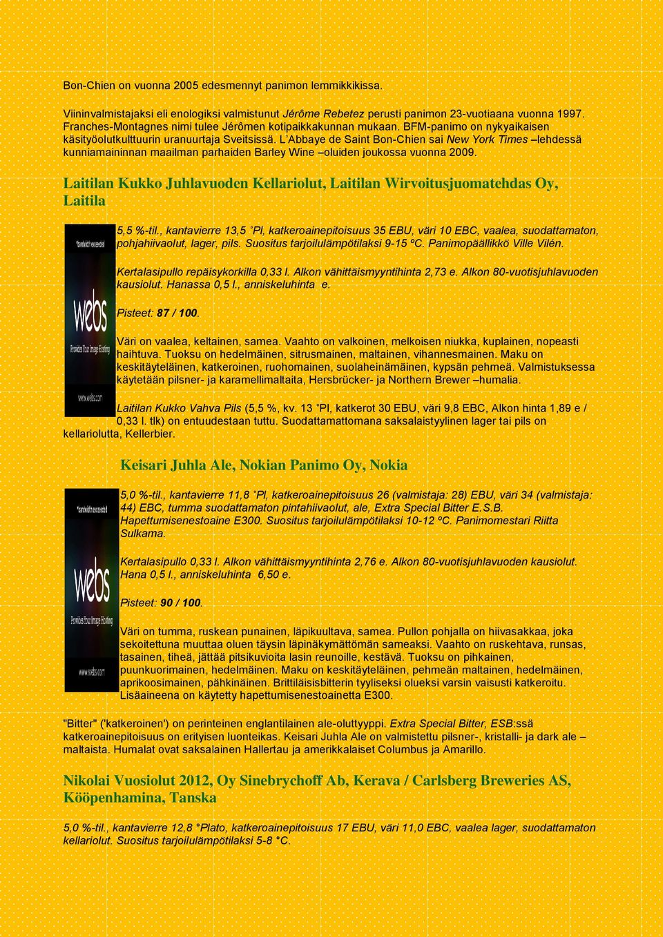 oluiden joukossa vuonna 2009 Laitilan Kukko Juhlavuoden Kellariolut, Laitilan Wirvoitusjuomatehdas Oy, Laitila 5,5 %-til, kantavierre 13,5 Pl, katkeroainepitoisuus 35 EBU, väri 10 EBC, vaalea,