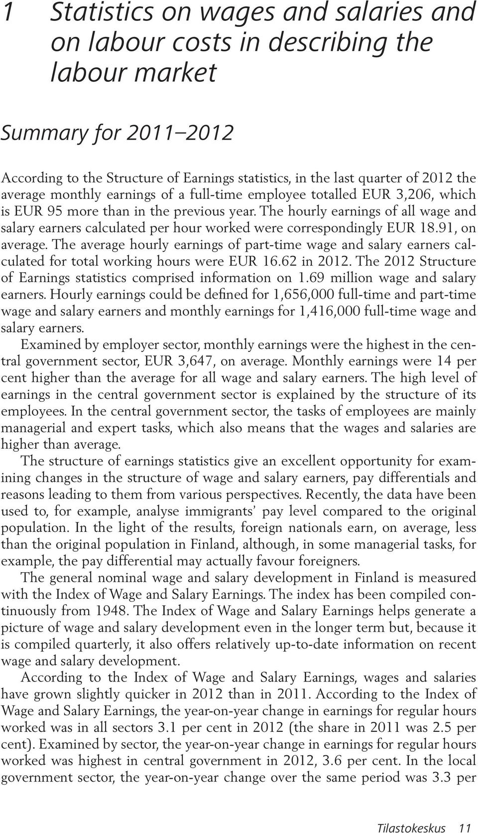 The hourly earnings of all wage and salary earners calculated per hour worked were correspondingly EUR 18.91, on average.