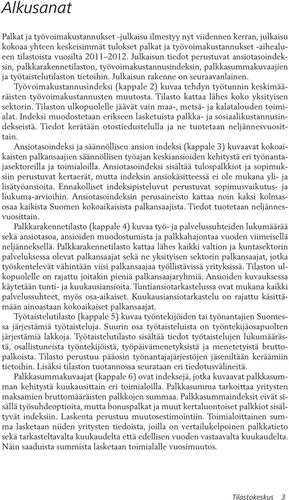 Työvoimakustannusindeksi (kappale 2) kuvaa tehdyn työtunnin keskimääräisten työvoimakustannusten muutosta. Tilasto kattaa lähes koko yksityisen sektorin.