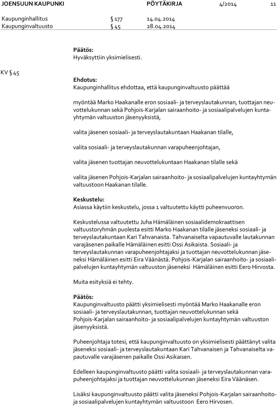 2014 KV 45 Ehdotus: myöntää Marko Haakanalle eron sosiaali- ja terveyslautakunnan, tuottajan neuvot te lu kun nan sekä Pohjois-Karjalan sairaanhoito- ja sosiaalipalvelujen kun tayh ty män valtuuston