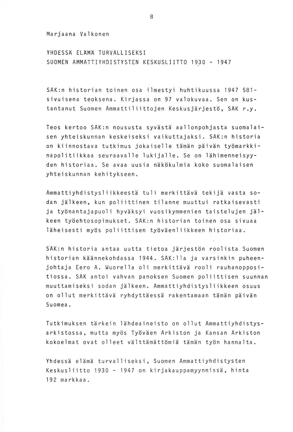 SAK:n historia on kiinnostava tutkimus jokaiselle tämän päivän työmarkkinapolitiikkaa seuraavalle lukijalle. Se on lähimenneisyyden historiaa.