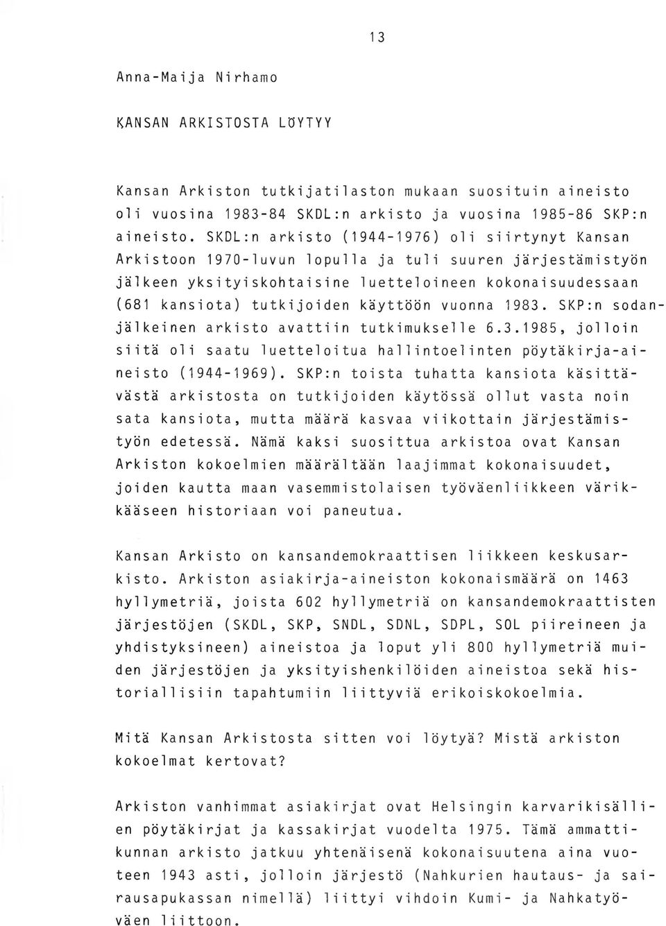 käyttöön vuonna 1983. SKP:n sodanjälkeinen arkisto avattiin tutkimukselle 6.3.1985, jolloin siitä oli saatu luetteloitua hallintoelinten pöytäkirja-aineisto (1944-1969).