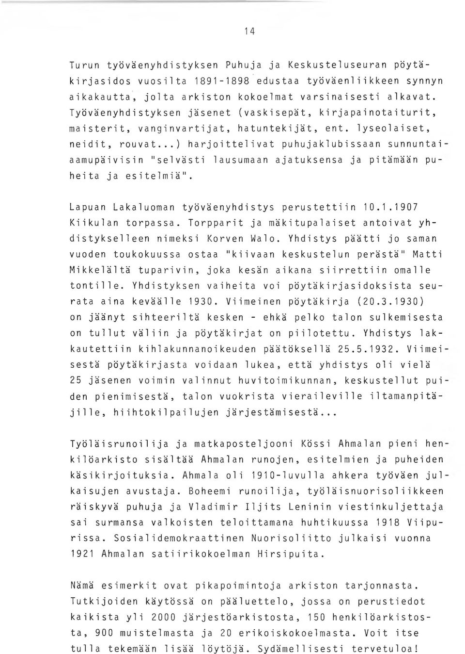 ..) harjoittelivat puhujaklubissaan sunnuntai aamupäivisin "selvästi lausumaan ajatuksensa ja pitämään puheita ja esitelmiä". Lapuan Lakaluoman työväenyhdistys perustettiin 10.1.1907 Kiikulan torpassa.