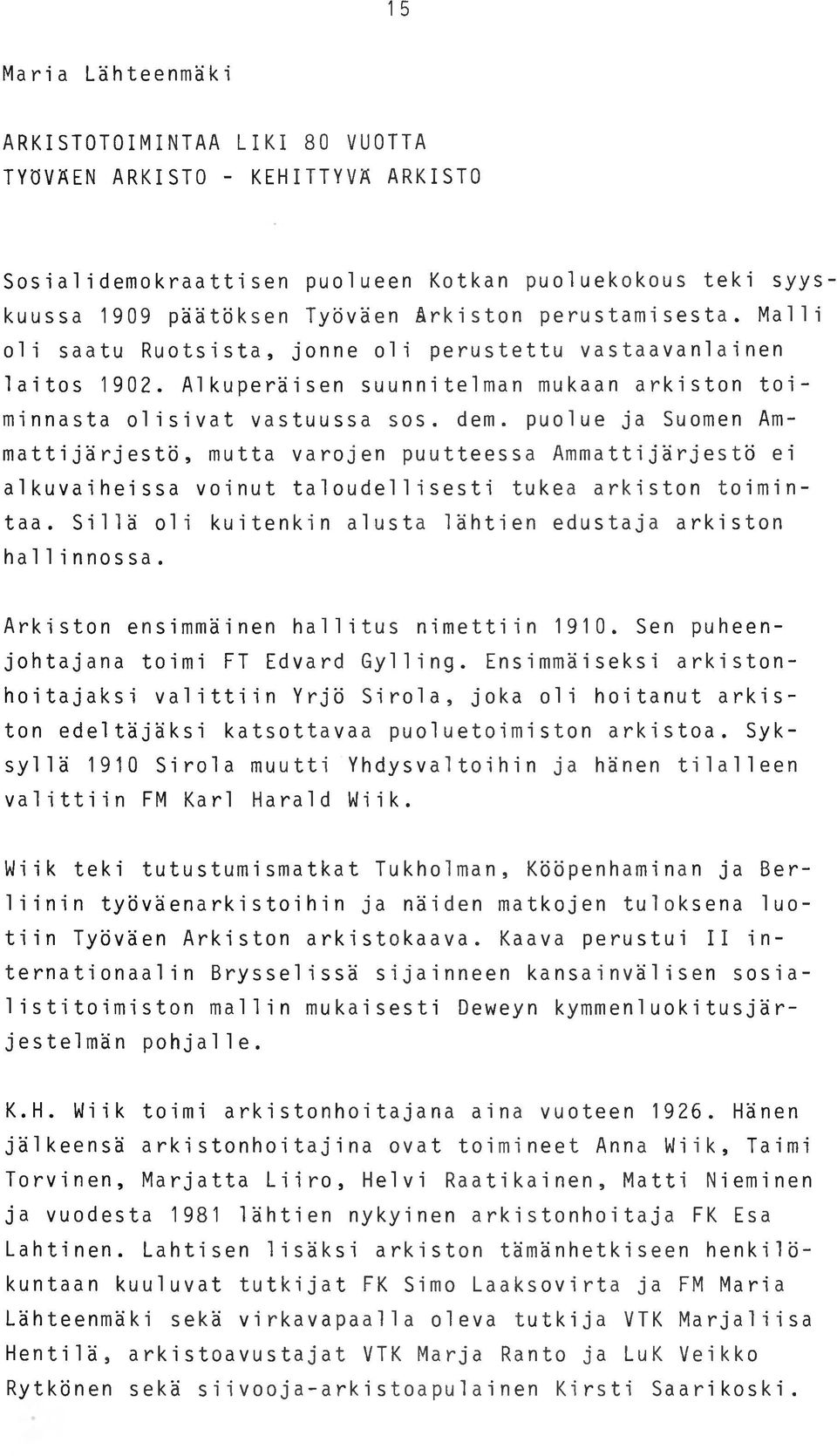 puolue ja Suomen Ammattijärjestö, mutta varojen puutteessa Ammattijärjestö ei alkuvaiheissa voinut taloudellisesti tukea arkiston toimintaa.