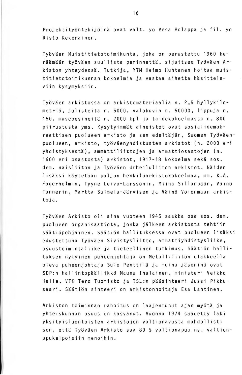 Tutkija, YTM Heimo Huhtanen hoitaa muistitietotoimikunnan kokoelmia ja vastaa aihetta käsitteleviin kysymyks iin. Työväen arkistossa on arkistomateriaalia n. 2,5 hyllykilometriä, julisteita n.