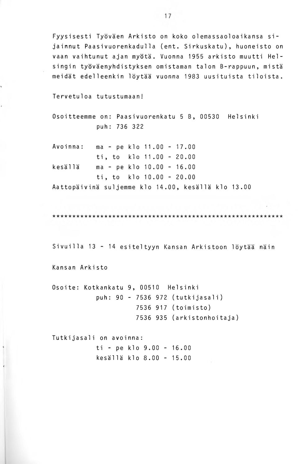 Osoitteemme on: Paasivuorenkatu 5 B, 00530 puh: 736 322 Helsinki Avoinna: ma - pe klo 11.00-17.00 ti, to klo 11.00-20.00 kesällä ma - pe klo 10.00-16.00 ti, to klo 10.00-20.00 Aattopäivinä suljemme klo 14.