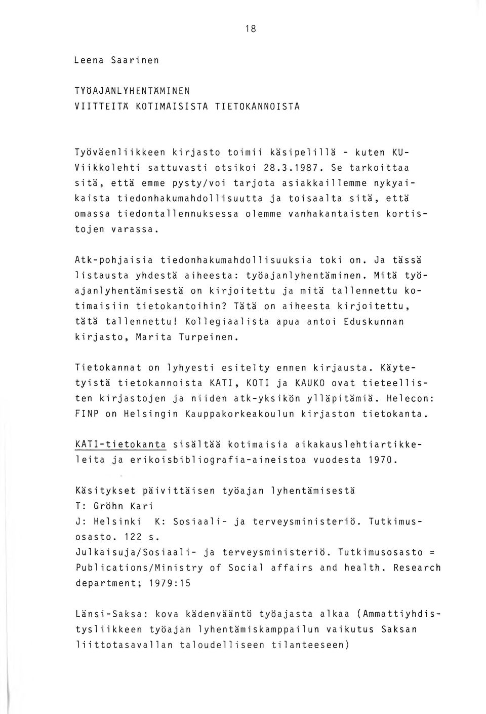 Atk-pohjaisia tiedonhakumahdollisuuksia toki on. Ja tässä listausta yhdestä aiheesta: työajanlyhentäminen. Mitä työajaniyhentämisestä on kirjoitettu ja mitä tallennettu kotimaisiin tietokantoihin?