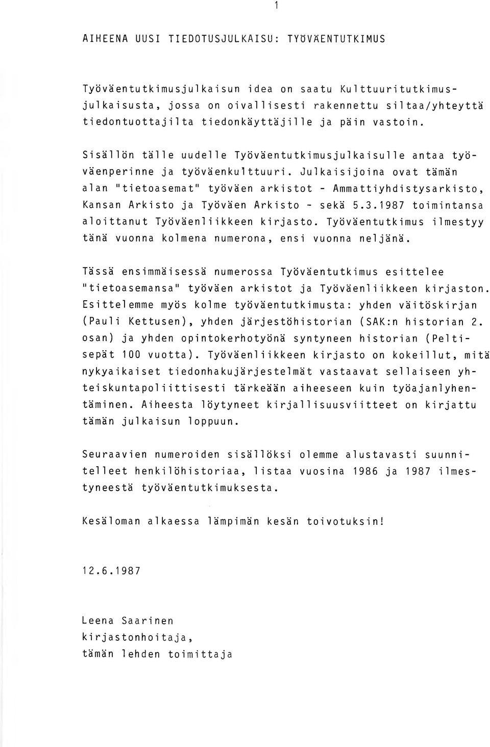 Julkaisijoina ovat tämän alan "tietoasemat" työväen arkistot - Ammattiyhdistysarkisto, Kansan Arkisto ja Työväen Arkisto - sekä 5.3.1987 toimintansa aloittanut Työväenliikkeen kirjasto.