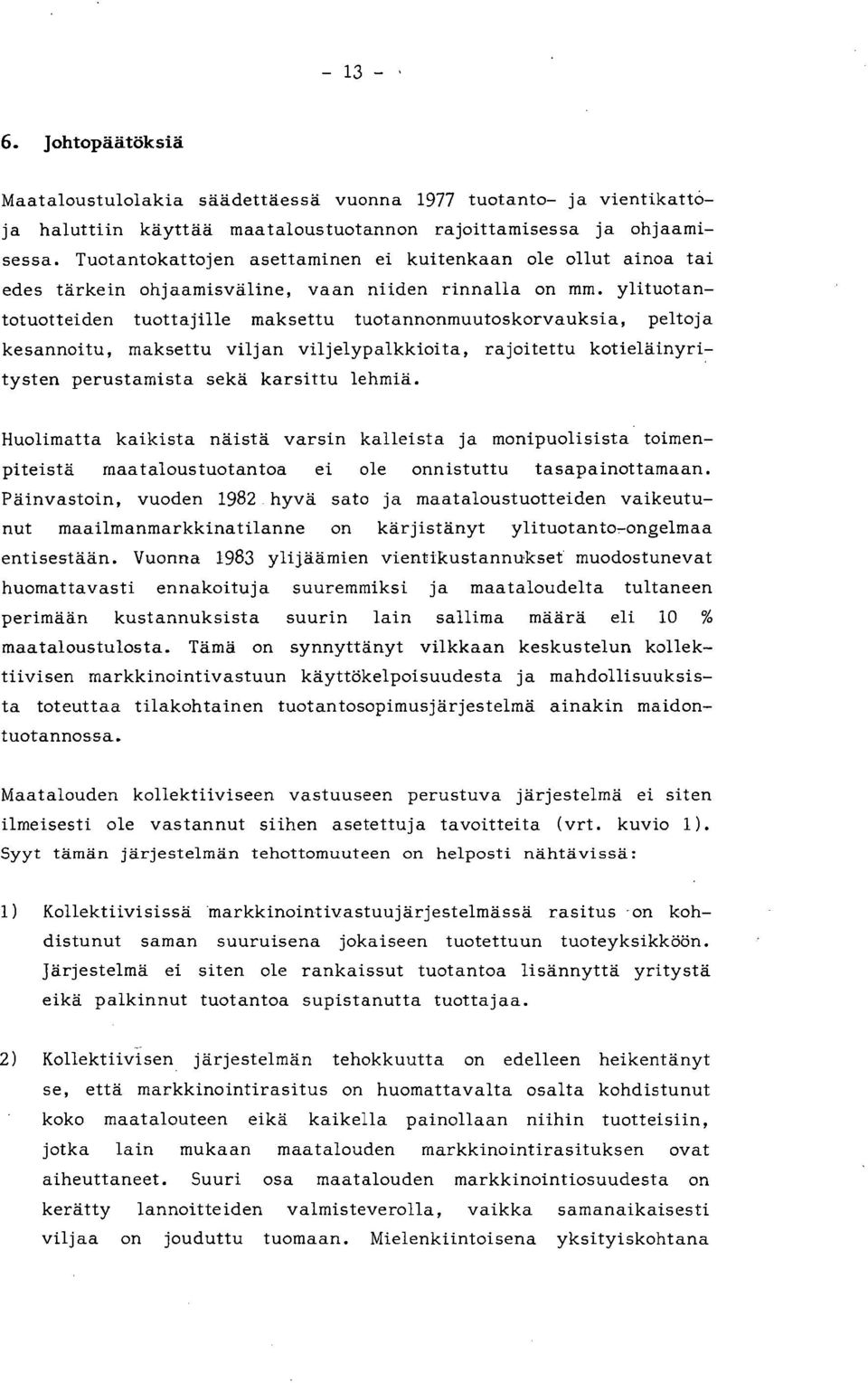 ylituotantotuotteiden tuottajille maksettu tuotannonmuutoskorvauksia, peltoja kesannoitu, maksettu viljan viljelypalkkioita, rajoitettu kotieläinyritysten perustamista sekä karsittu lehmiä.