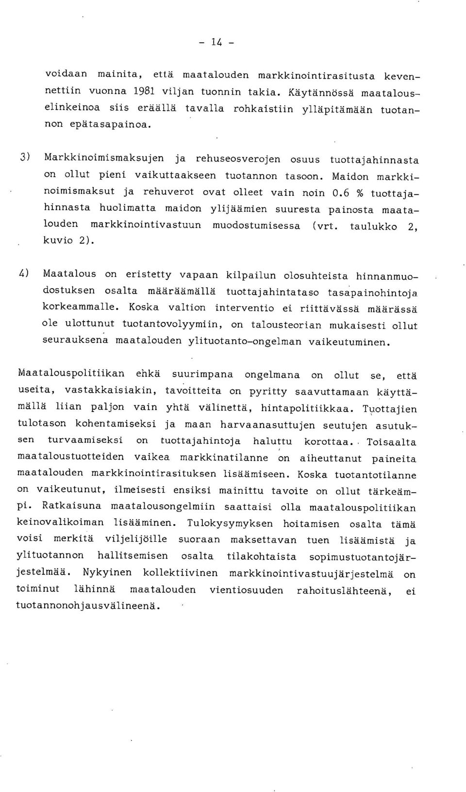 Markkinoimismaksujen ja rehuseosverojen osuus tuottajahinnasta on ollut pieni vaikuttaakseen tuotannon tasoon. Maidon markkinoimismaksut ja rehuverot ovat olleet vain noin 0.