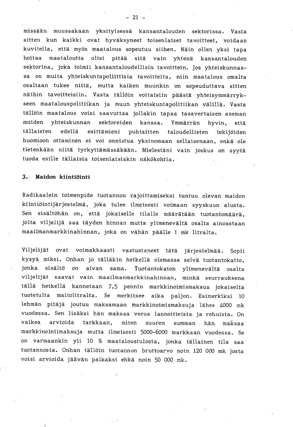 Jos yhteiskunnassa on muita yhteiskuntapoliittisia tavoitteita, niin maatalous omalta osaltaan tukee niitä, mutta kaiken muunkin on sopeuduttava sitten näihin tavoitteisiin.