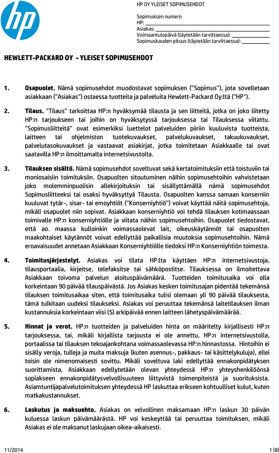 Tilaus tarkoittaa HP:n hyväksymää tilausta ja sen liitteitä, jotka on joko liitetty HP:n tarjoukseen tai joihin on hyväksytyssä tarjouksessa tai Tilauksessa viitattu.