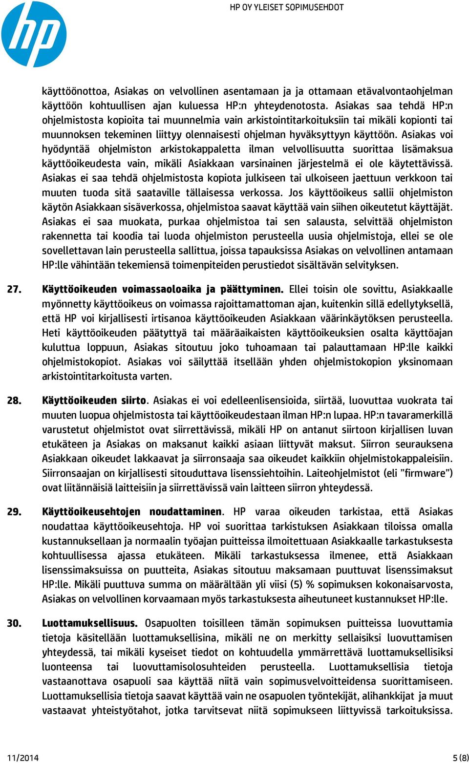 Asiakas voi hyödyntää ohjelmiston arkistokappaletta ilman velvollisuutta suorittaa lisämaksua käyttöoikeudesta vain, mikäli Asiakkaan varsinainen järjestelmä ei ole käytettävissä.