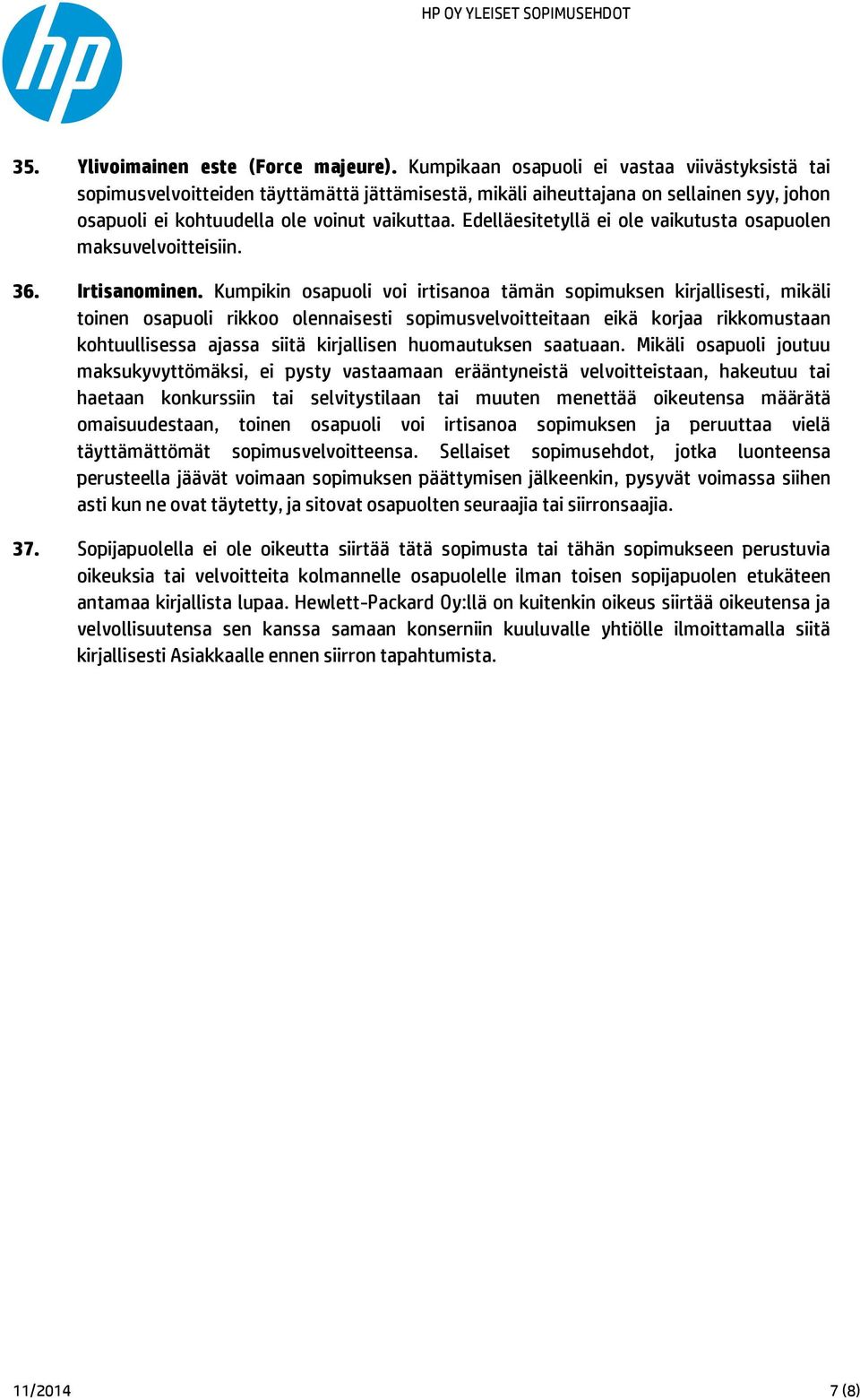 Edelläesitetyllä ei ole vaikutusta osapuolen maksuvelvoitteisiin. 36. Irtisanominen.