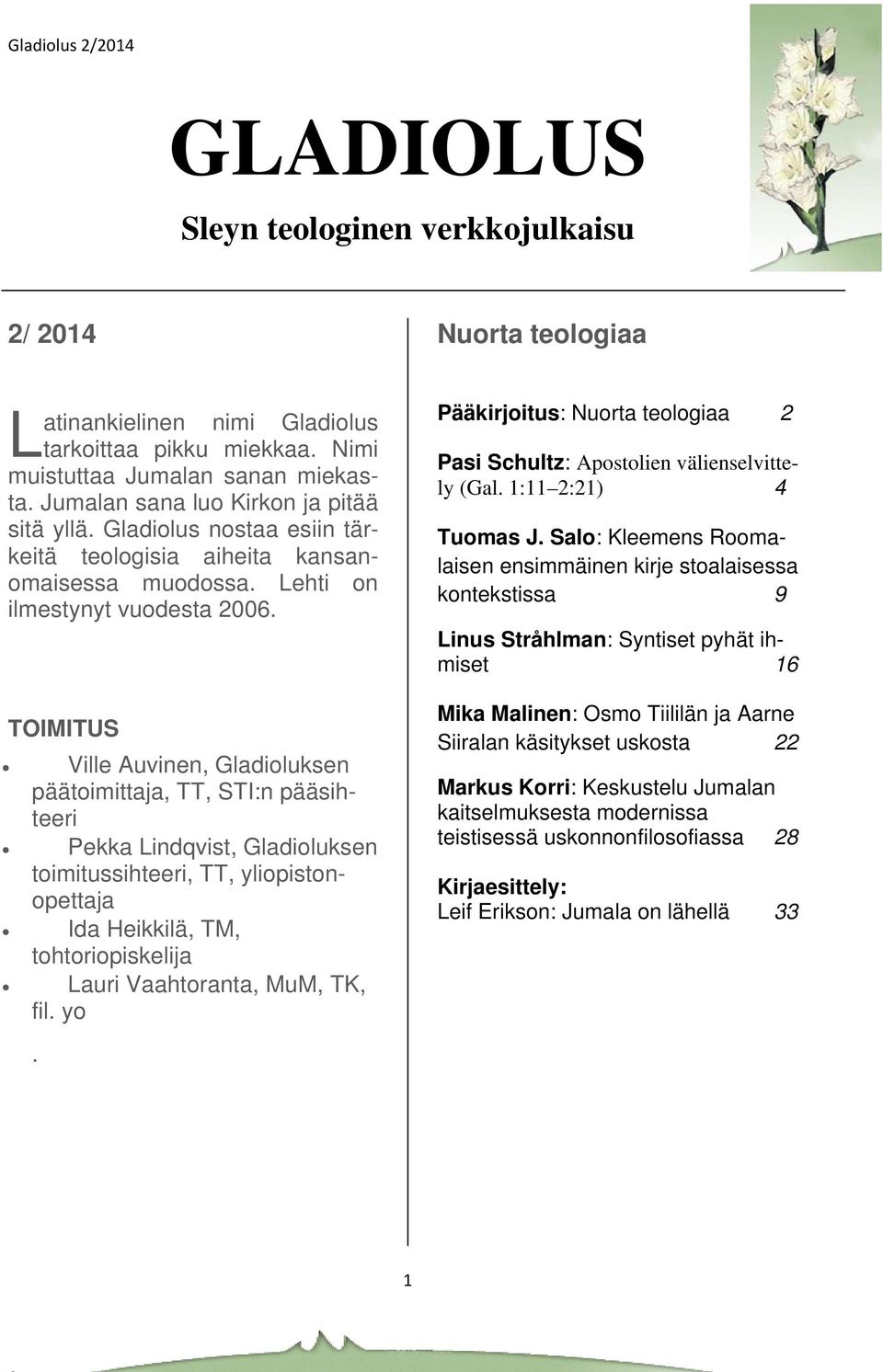 TOIMITUS Ville Auvinen, Gladioluksen päätoimittaja, TT, STI:n pääsihteeri Pekka Lindqvist, Gladioluksen toimitussihteeri, TT, yliopistonopettaja Ida Heikkilä, TM, tohtoriopiskelija Lauri Vaahtoranta,