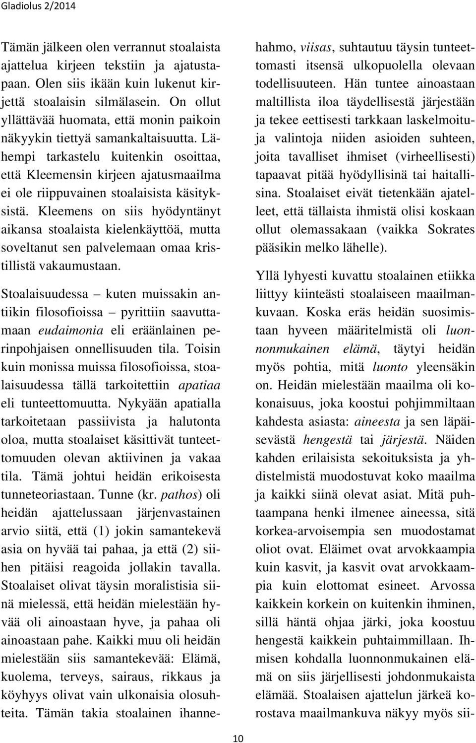 Lähempi tarkastelu kuitenkin osoittaa, että Kleemensin kirjeen ajatusmaailma ei ole riippuvainen stoalaisista käsityksistä.