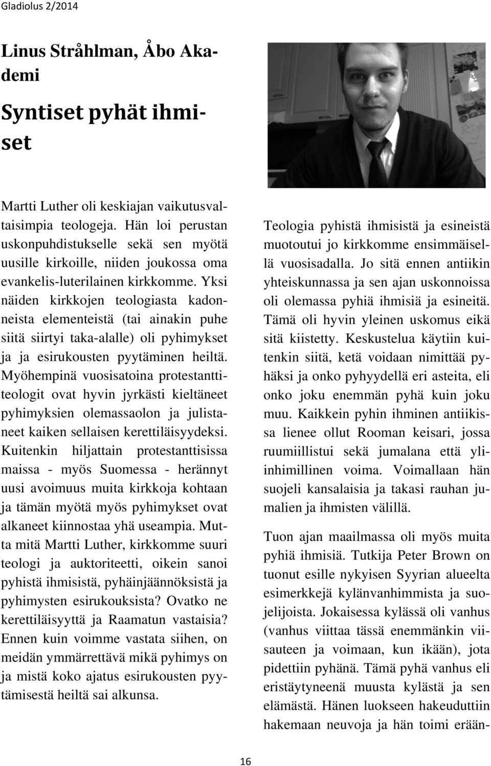 Yksi näiden kirkkojen teologiasta kadonneista elementeistä (tai ainakin puhe siitä siirtyi taka-alalle) oli pyhimykset ja ja esirukousten pyytäminen heiltä.