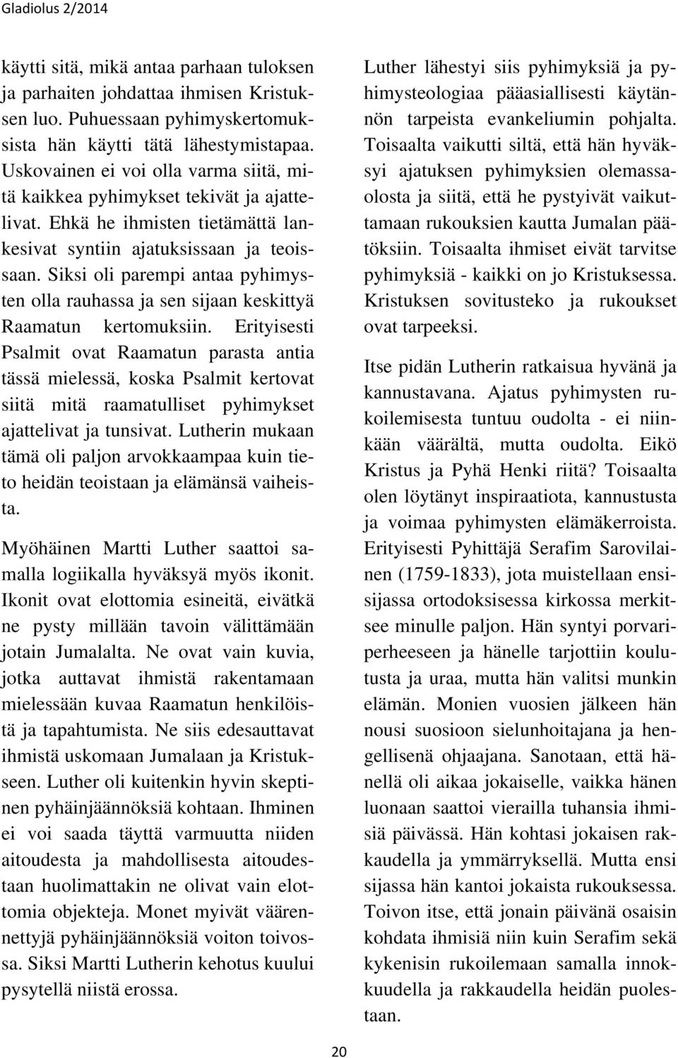 Siksi oli parempi antaa pyhimysten olla rauhassa ja sen sijaan keskittyä Raamatun kertomuksiin.