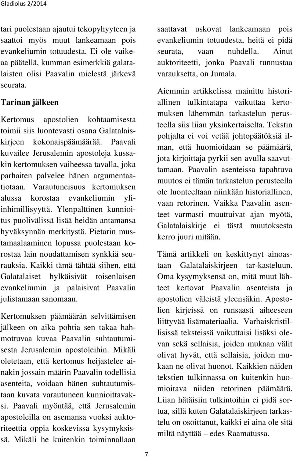 Paavali kuvailee Jerusalemin apostoleja kussakin kertomuksen vaiheessa tavalla, joka parhaiten palvelee hänen argumentaatiotaan.