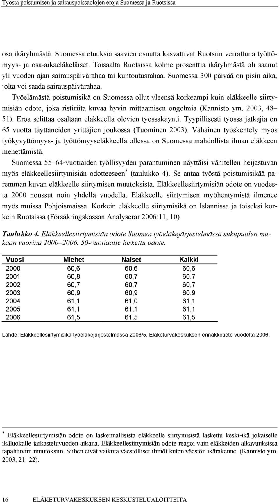 Työelämästä poistumisikä on Suomessa ollut yleensä korkeampi kuin eläkkeelle siirtymisiän odote, joka ristiriita kuvaa hyvin mittaamisen ongelmia (Kannisto ym. 2003, 48 51).