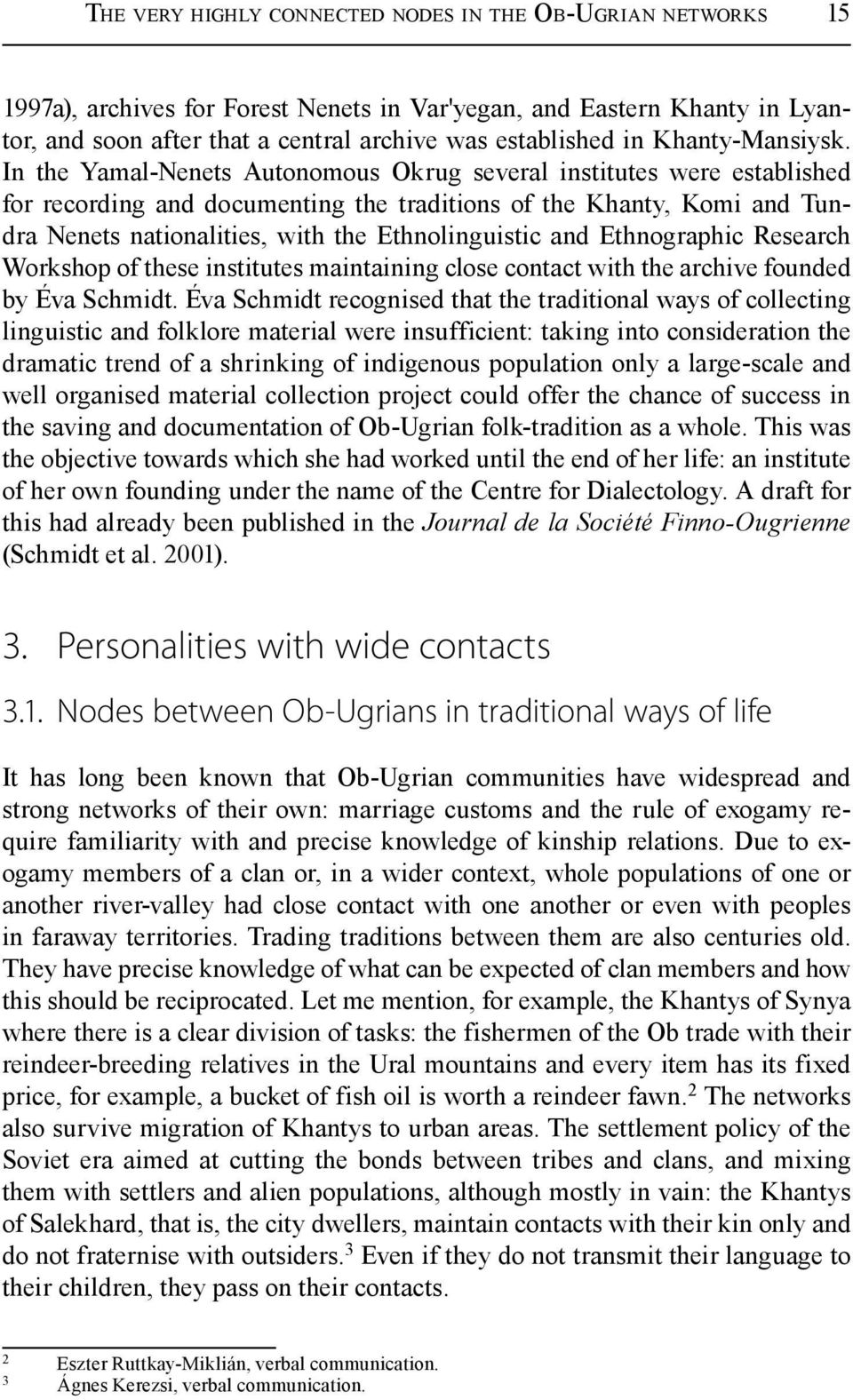 In the Yamal-Nenets Autonomous Okrug several institutes were established for recording and documenting the traditions of the Khanty, Komi and Tundra Nenets nationalities, with the Ethnolinguistic and