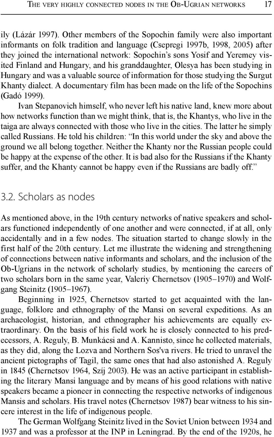 Yeremey visited Finland and Hungary, and his granddaughter, Olesya has been studying in Hungary and was a valuable source of information for those studying the Surgut Khanty dialect.