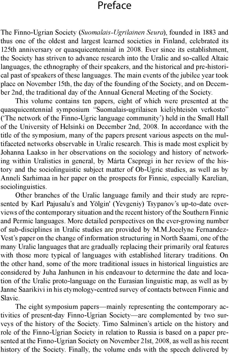 Ever since its establishment, the Society has striven to advance research into the Uralic and so-called Altaic languages, the ethnography of their speakers, and the historical and pre-historical past