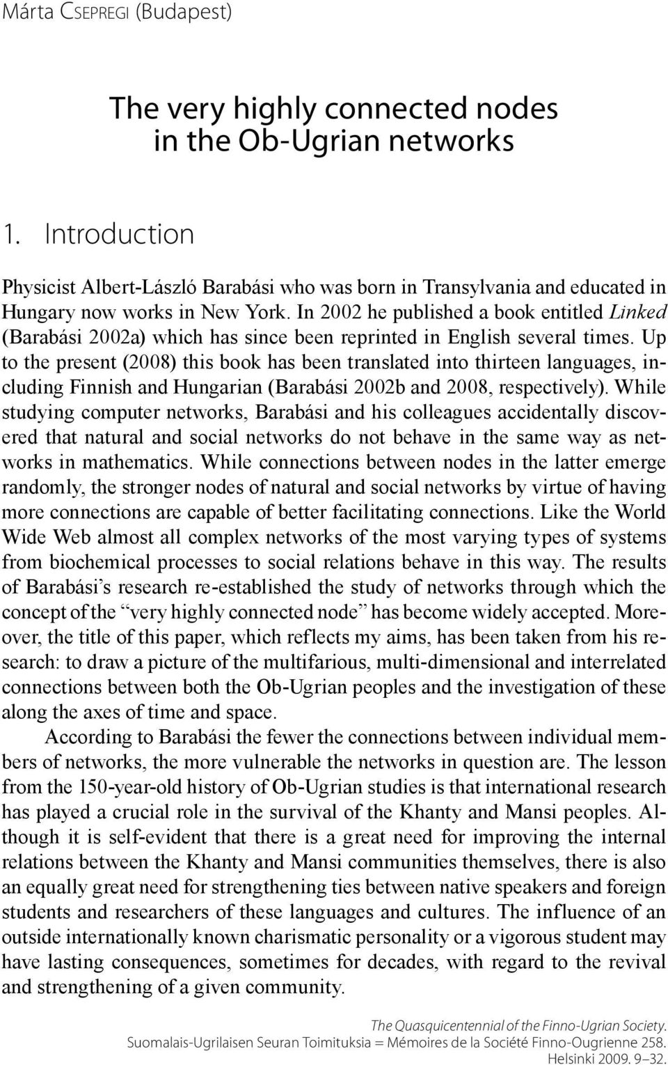 In 2002 he published a book entitled Linked (Barabási 2002a) which has since been reprinted in English several times.