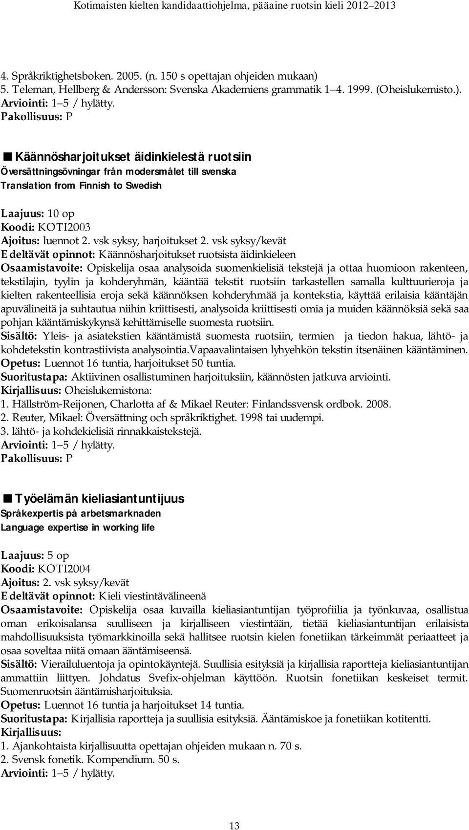 Käännösharjoitukset äidinkielestä ruotsiin Översättningsövningar från modersmålet till svenska Translation from Finnish to Swedish Laajuus: 10 op Koodi: KOTI2003 Ajoitus: luennot 2.