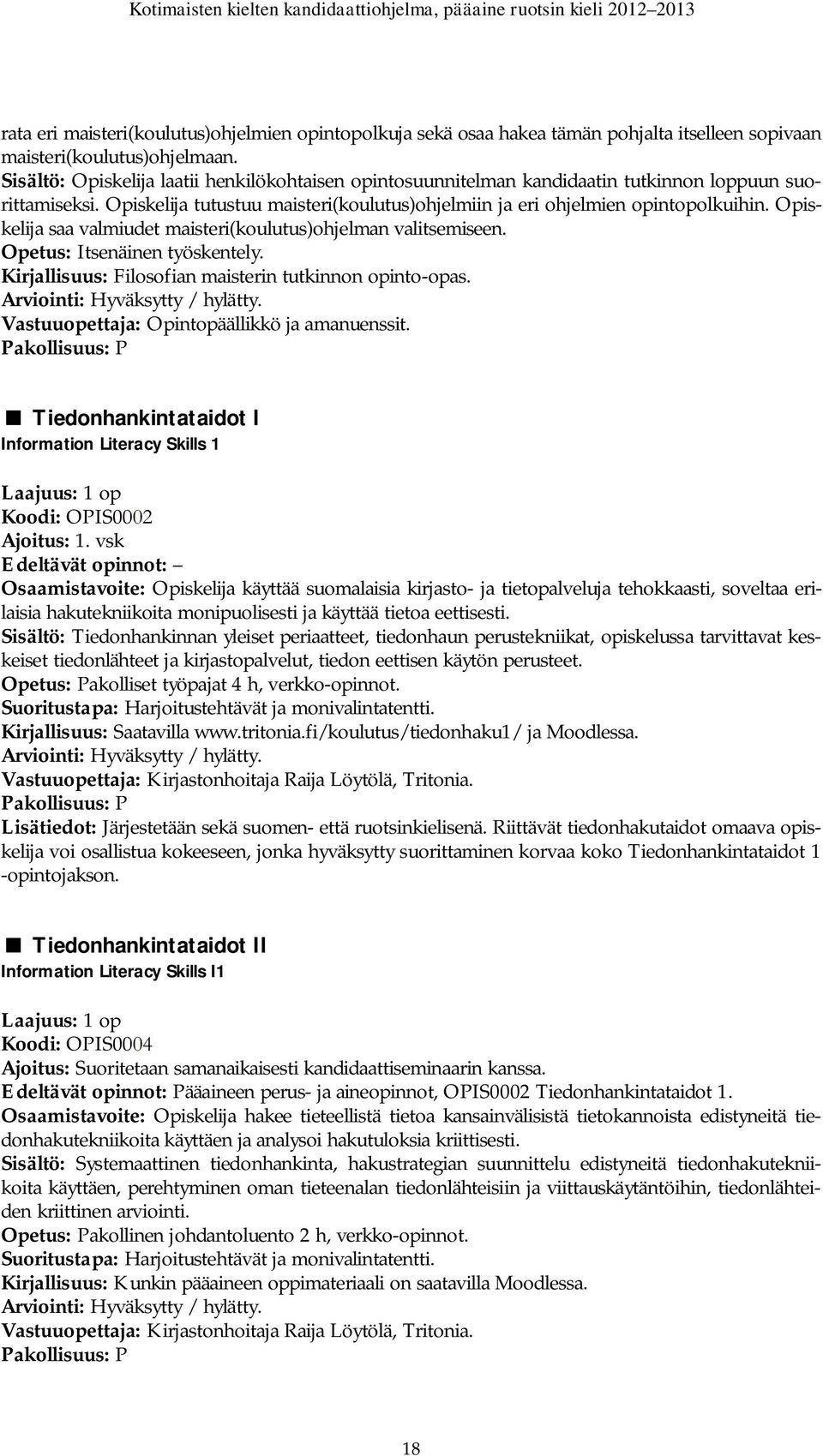 Opiskelija saa valmiudet maisteri(koulutus)ohjelman valitsemiseen. Opetus: Itsenäinen työskentely. Filosofian maisterin tutkinnon opinto-opas. Arviointi: Hyväksytty / hylätty.