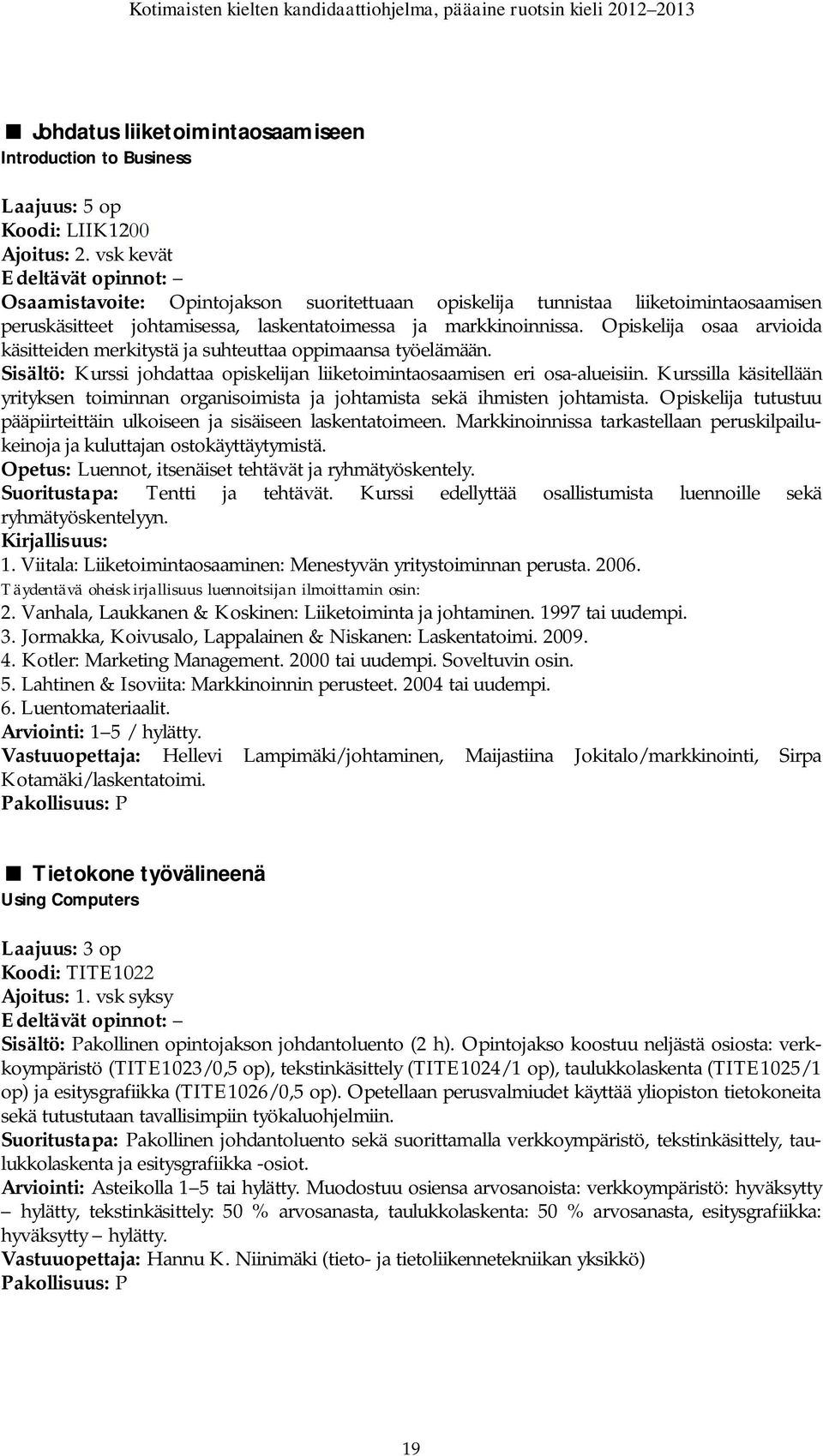 Opiskelija osaa arvioida käsitteiden merkitystä ja suhteuttaa oppimaansa työelämään. Sisältö: Kurssi johdattaa opiskelijan liiketoimintaosaamisen eri osa-alueisiin.