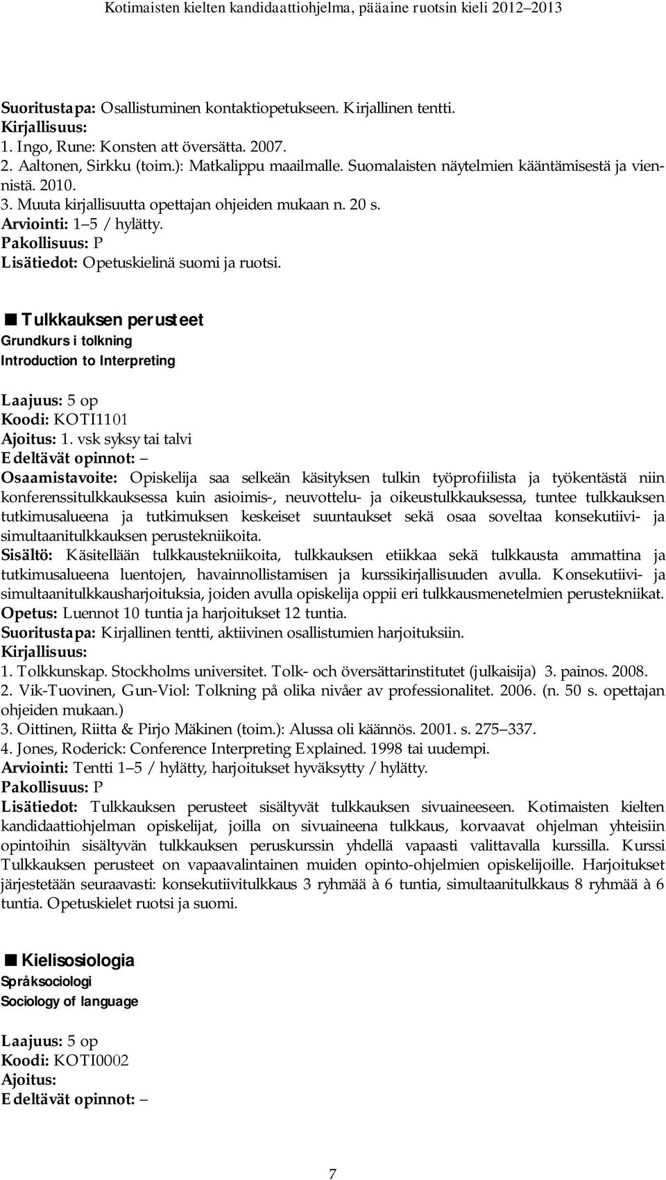 Tulkkauksen perusteet Grundkurs i tolkning Introduction to Interpreting Koodi: KOTI1101 Ajoitus: 1.