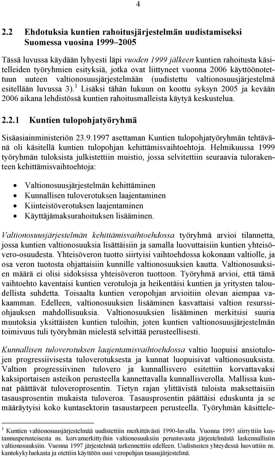 1 Lisäksi tähän lukuun on koottu syksyn 2005 ja kevään 2006 aikana lehdistössä kuntien rahoitusmalleista käytyä keskustelua. 2.2.1 Kuntien tulopohjatyöryhmä Sisäasiainministeriön 23.9.