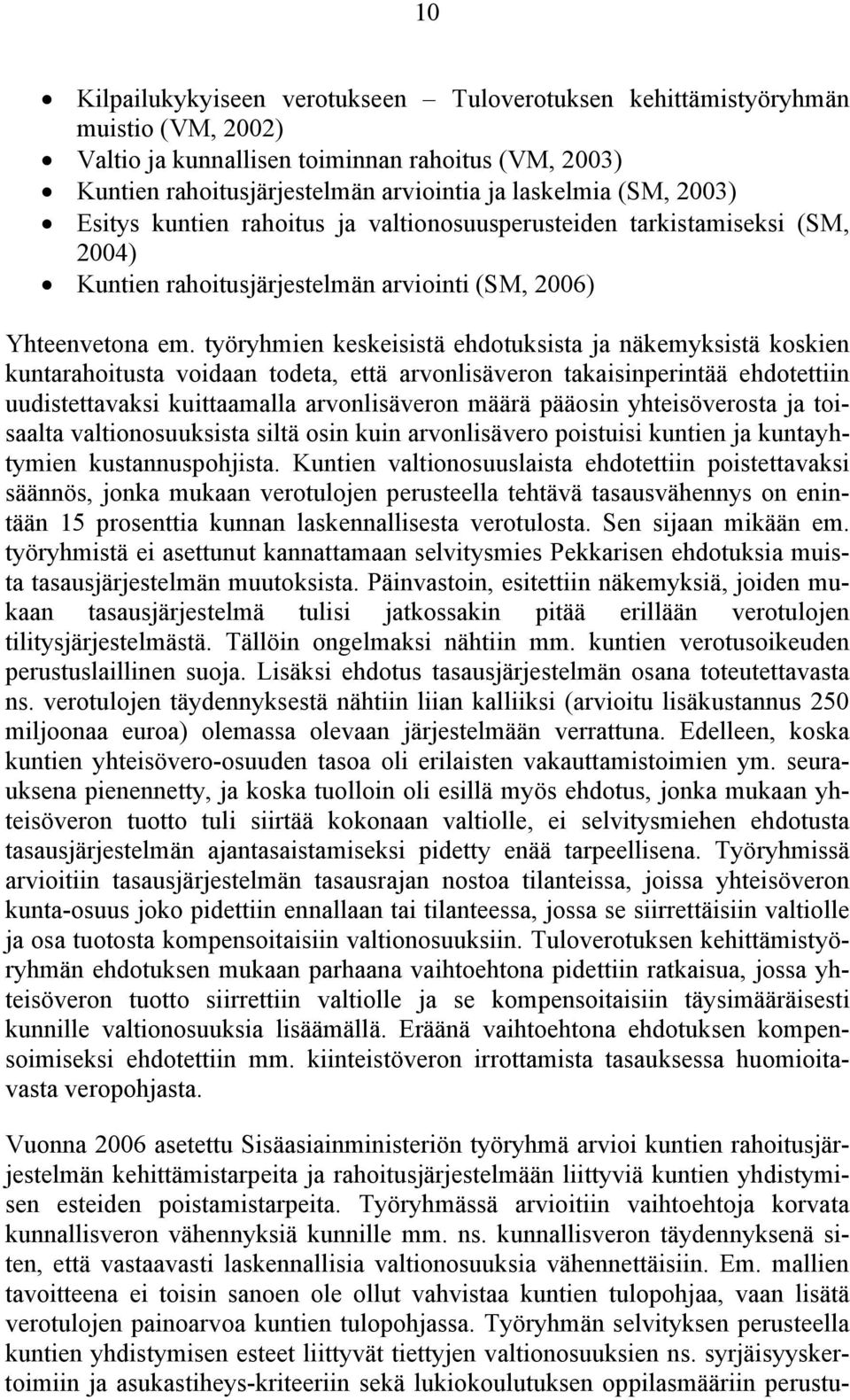 työryhmien keskeisistä ehdotuksista ja näkemyksistä koskien kuntarahoitusta voidaan todeta, että arvonlisäveron takaisinperintää ehdotettiin uudistettavaksi kuittaamalla arvonlisäveron määrä pääosin