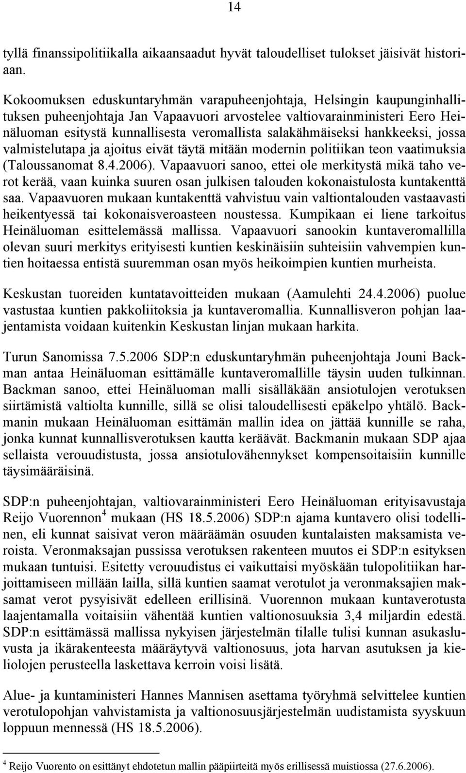 salakähmäiseksi hankkeeksi, jossa valmistelutapa ja ajoitus eivät täytä mitään modernin politiikan teon vaatimuksia (Taloussanomat 8.4.2006).