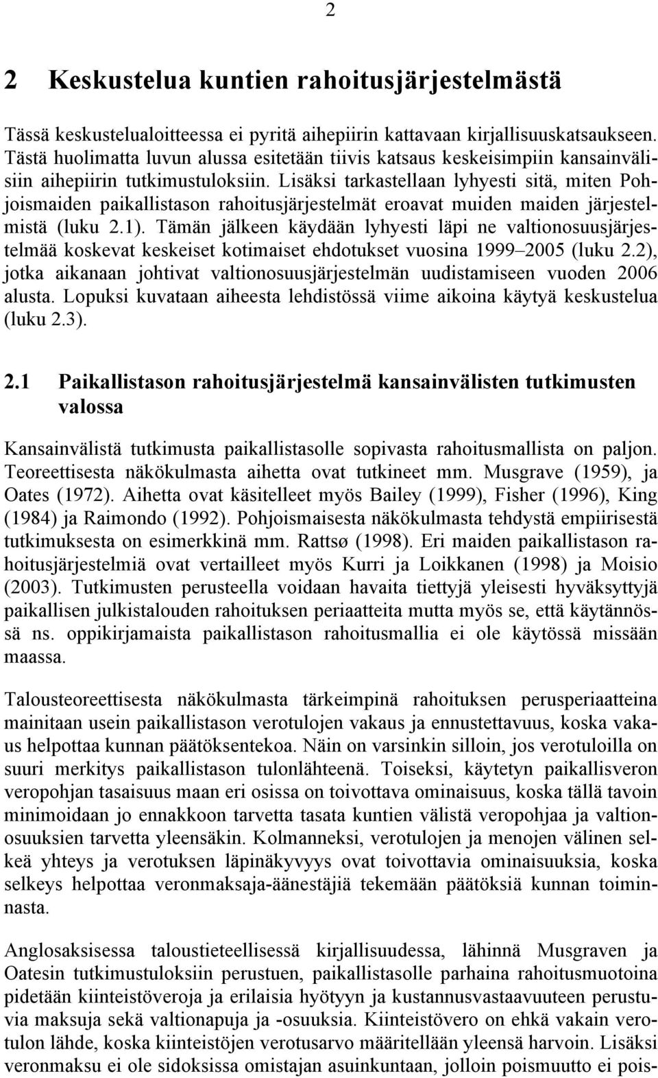 Lisäksi tarkastellaan lyhyesti sitä, miten Pohjoismaiden paikallistason rahoitusjärjestelmät eroavat muiden maiden järjestelmistä (luku 2.1).