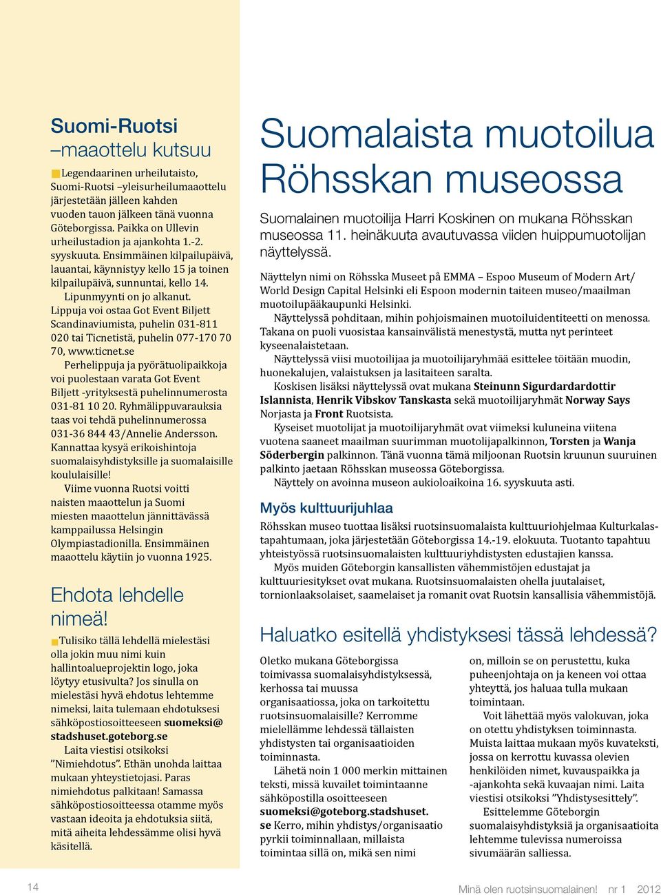 Lippuja voi ostaa Got Event Biljett Scandinaviumista, puhelin 031-811 020 tai Ticnetistä, puhelin 077-170 70 70, www.ticnet.